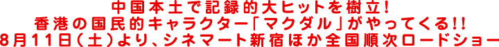 中国本土で記録的大ヒットを樹立！香港の国民的キャラクター「マクダル」がやってくる！！8月11日（土）より、シネマート新宿ほか全国順次ロードショー