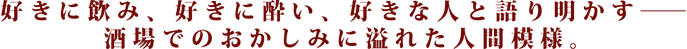 好きに飲み、好きに酔い、好きな人と語り明かす――酒場でのおかしみに溢れた人間模様。